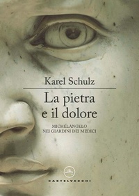 Abbildung von: La pietra e il dolore. Michelangelo nei giardini dei Medici - Le vele;Castelvecchi