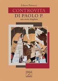 Abbildung von: Controvita di Paolo P. Una storia sbagliata - Storie di vita;Viola Editrice