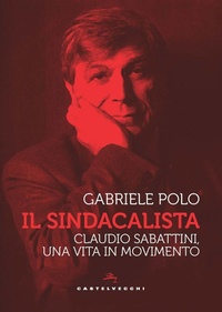 Abbildung von: Il sindacalista. Claudio Sabattini, una vita in movimento - Storie;Castelvecchi
