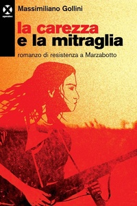 Abbildung von: La carezza e la mitraglia. Romanzo di resistenza a Marzabotto - Agenzia X