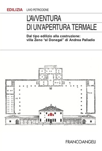Abbildung von: L' avventura di un'apertura termale. Dal tipo edilizio alla costruzione: villa Zeno «al Donegal» di Andrea Palladio - Edilizia;Franco Angeli
