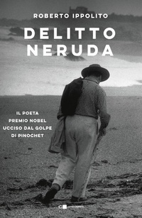 Abbildung von: Delitto Neruda. Il poeta premio Nobel ucciso dal golpe di Pinochet - Reverse;Chiarelettere