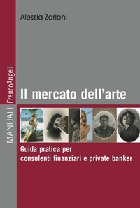 Abbildung von: Il mercato dell'arte. Guida pratica per consulenti finanziari e private banker - Manuali;Franco Angeli