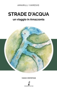 Abbildung von: Strade d'acqua. Un viaggio in Amazzonia - Prospero Editore