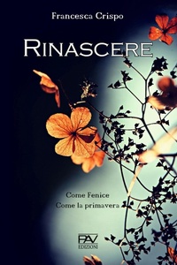 Abbildung von: Rinascere. Come Fenice. Come la primavera - Storie di vita;Pav Edizioni
