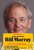 Cover: L' arte di essere Bill Murray. Assurde storie vere sulla gioia, lo zen e l'arte di imbucarsi alle feste - Blackie