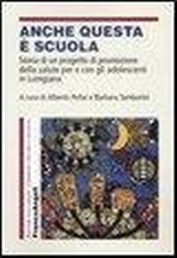 Abbildung von: Anche questa è scuola. Storia di un progetto di promozione della salute per e con gli adolescenti in Lunigiana - Educare alla salute: strumenti percorsi e ricerche;Franco Angeli