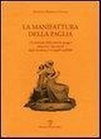 Abbildung von: La manifattura della paglia e l'estrazione della materia greggia attraverso i documenti degli Accademici Georgofili nell'800 - Testi e studi;Polistampa