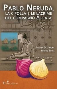 Abbildung von: Pablo Neruda, la cipolla e le lacrime del compagno Alicata - Streetlib