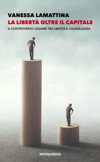 Abbildung von: La libertà oltre il capitale. Il controverso legame tra libertà e uguaglianza - Scienze sociali;Novalogos