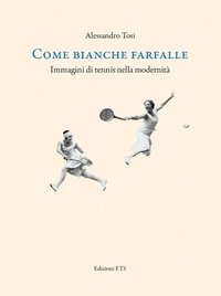 Abbildung von: Come bianche farfalle. Immagini di tennis nella modernità - Edizioni ETS