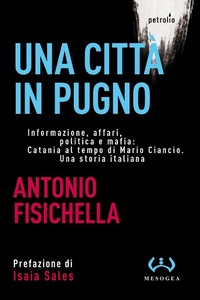 Abbildung von: Una città in pugno. Informazione, affari, politica e mafia: Catania al tempo di Mario Ciancio. Una storia italiana - Petrolio;Mesogea