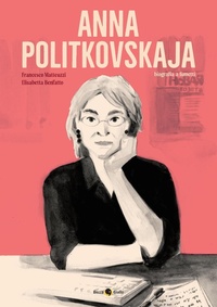 Abbildung von: Anna Politkovskaja. Biografia a fumetti - Biografie;Becco Giallo