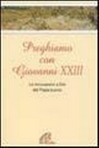 Abbildung von: Preghiamo con Giovanni XXIII. Le invocazioni a Dio del Papa buono - Le più belle preghiere da tutto il mondo;Paoline Editoriale Libri