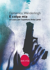 Abbildung von: È colpa mia. Un caso per l'ispettore Anita Landi - Contemporanea;Astoria