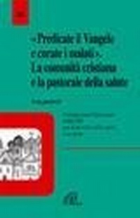 Abbildung von: Predicate il vangelo e curate i malati. La comunità cristiana e la pastorale della salute. Nota pastorale - La voce delle Chiese locali;Paoline Editoriale Libri