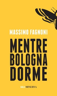 Abbildung von: Mentre Bologna dorme - Gialli Minerva;Minerva Edizioni (Bologna)