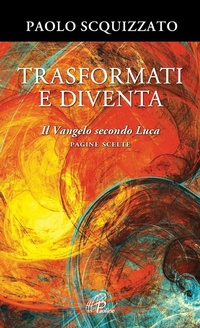 Bild: Trasformati e diventa. Il Vangelo secondo Luca. Pagine scelte - Spiritualità del quotidiano;Paoline Editoriale Libri