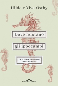 Abbildung von: Dove nuotano gli ippocampi. La scienza e i segreti della memoria - Saggi;Ponte alle Grazie