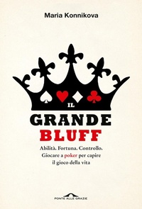 Abbildung von: Il grande bluff. Abilità. Fortuna. Controllo. Giocare a poker per capire il gioco della vita - Saggi;Ponte alle Grazie