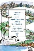 Cover: L' imprevedibile mare di Milano. Gioie e stupori di sette viandanti tra Piazza Duomo e la Riviera di Levante - Passi;Ponte alle Grazie