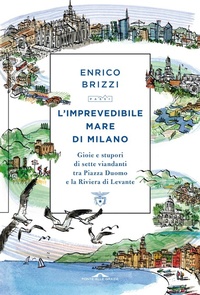 Abbildung von: L' imprevedibile mare di Milano. Gioie e stupori di sette viandanti tra Piazza Duomo e la Riviera di Levante - Passi;Ponte alle Grazie