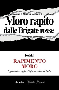 Bild: Rapimento Moro. Il giorno in cui finì l'informazione in Italia - Historica Edizioni