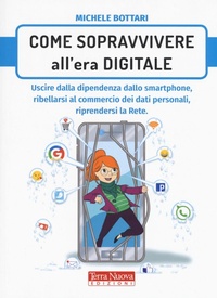 Abbildung von: Come sopravvivere nell'era digitale. Uscire dalla dipendenza dello smartphone, ribellarsi al commercio dei dati personali, riprendersi la rete - Stili di vita;Terra Nuova Edizioni