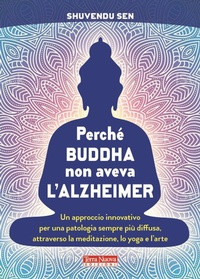 Abbildung von: Perché Buddha non aveva l'alzheimer. Un approccio innovativo per una patologia sempre più diffusa, attraverso la meditazione, lo yoga e l'arte - Salute naturale;Terra Nuova Edizioni