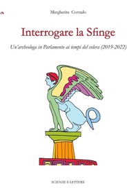 Abbildung von: Interrogare la Sfinge. Un'archeologa in Parlamento ai tempi del colera (2019-2022) - Una scuola per il patrimonio: questioni di metodo;Scienze e Lettere