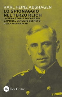 Abbildung von: Lo spionaggio nel Terzo Reich. La vera storia di Canaris capo del servizio segreto della Wehrmacht - Res Gestae