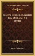 Cover: Josephi Juvencii E Societate Jesu Orationes V1 (1701) - Kessinger Publishing