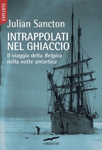 Abbildung von: Intrappolati nel ghiaccio. Il viaggio della Belgica nella notte antartica - Exploits;Corbaccio
