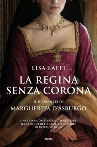 Abbildung von: La regina senza corona. Il romanzo di Margherita d'Asburgo - Narrativa TRE60;TRE60