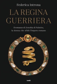 Abbildung von: La regina guerriera. Il romanzo di Zenobia di Palmira, la donna che sfidò l'Impero romano - Narrativa TRE60;TRE60