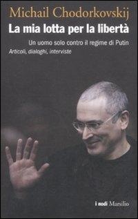 Abbildung von: La mia lotta per la libertà. Un uomo solo contro il regime di Putin. Articoli, dialoghi, interviste - I nodi;Marsilio