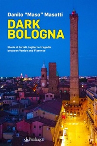 Abbildung von: Dark Bologna. Storie di turisti, taglieri e tragedie between Venice and Florence - Amo Bologna;Edizioni Pendragon
