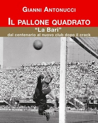 Abbildung von: Il pallone quadrato. «La Bari» dal centenario al nuovo club dopo il crack - Adda