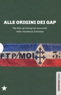 Cover: Alle origini dei GAP. FTP-MOI: gli immigrati comunisti nella Resistenza francese: Il sangue dello straniero-Ai miei compagni-FTP-MOI: il ruolo dei comunisti nella Resistenza europea - Unaltrastoria;Red Star Press
