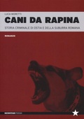 Cover: Cani da rapina. Storia criminale di Ostia e della Suburra romana - Tutte le strade;Red Star Press