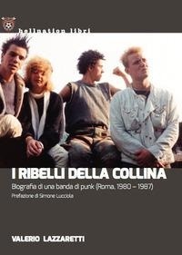 Abbildung von: I ribelli della collina. Biografia di una banda di punk (Roma, 1980-1987) - Hellnation Libri;Red Star Press