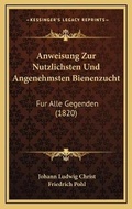 Cover: Anweisung Zur Nutzlichsten Und Angenehmsten Bienenzucht - Kessinger Publishing