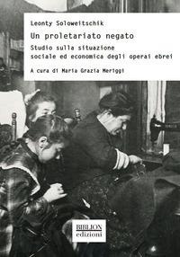 Abbildung von: Un proletariato negato. Studio sulla situazione sociale ed economica degli operai ebrei - Storia, politica, società;Biblion