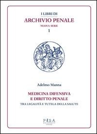 Abbildung von: Medicina difensiva e il diritto penale. Tra legalità e tutela della salute - I libri di archivio penale. Nuova serie;Pisa University Press