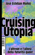 Cover: Cruising Utopia. L'altrove e l'allora della futurit&agrave; queer - Not;Produzioni Nero