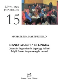 Abbildung von: Disney maestra di lingua. Un'analisi linguistica dei doppiaggi italiani dei più famosi lungometraggi a cartoni - L' italiano in pubblico;Cesati