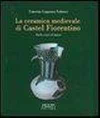 Abbildung von: La ceramica medievale di Castel Fiorentino. Dallo scavo al museo - Adda