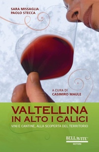 Abbildung von: Valtellina. In alto i calici. Vini e cantine, alla scoperta del territorio - Bellavite Editore