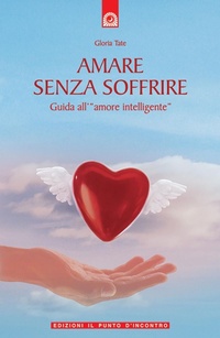 Abbildung von: Amare senza soffrire. Guida all'«amore intelligente» - Salute, benessere e psiche;Edizioni Il Punto d'Incontro