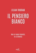Cover: Il pensiero bianco. Non si nasce bianchi, lo si diventa - Saggi;ADD Editore